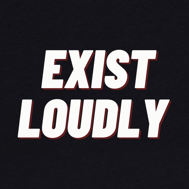 Exist Loudly by thedesignleague